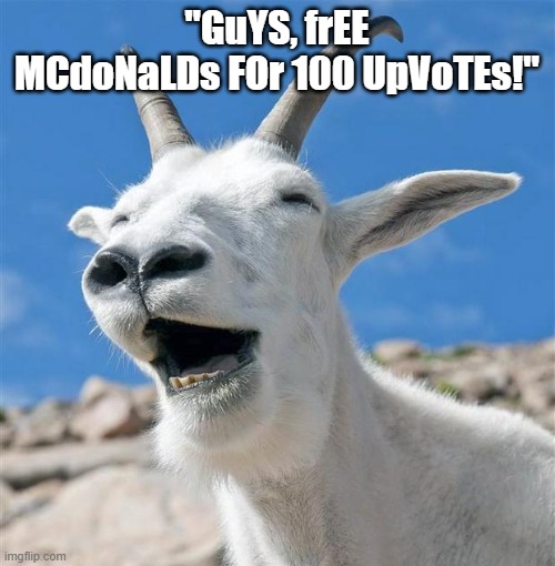 "GuYS, frEE MCdoNaLDs FOr 100 UpVoTEs!" | image tagged in memes,laughing goat | made w/ Imgflip meme maker