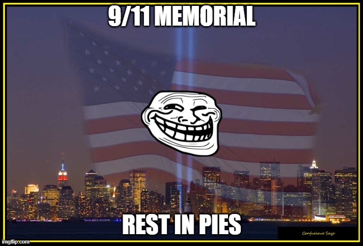 9/11 Memorial  | 9/11 MEMORIAL; REST IN PIES | image tagged in 9/11 memorial | made w/ Imgflip meme maker