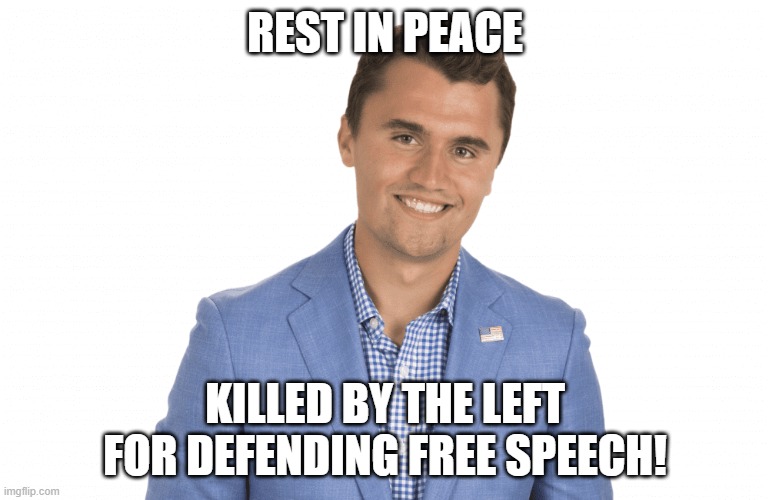 charlie kirk | REST IN PEACE; KILLED BY THE LEFT FOR DEFENDING FREE SPEECH! | image tagged in charlie kirk | made w/ Imgflip meme maker