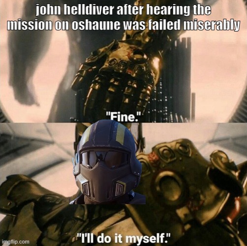 I'm still standing | john helldiver after hearing the mission on oshaune was failed miserably | image tagged in fine i'll do it myself,helldivers,marvel | made w/ Imgflip meme maker