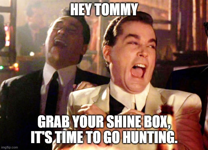Tommy Vercetti with a Machete | HEY TOMMY; GRAB YOUR SHINE BOX, IT'S TIME TO GO HUNTING. | image tagged in memes,good fellas hilarious | made w/ Imgflip meme maker