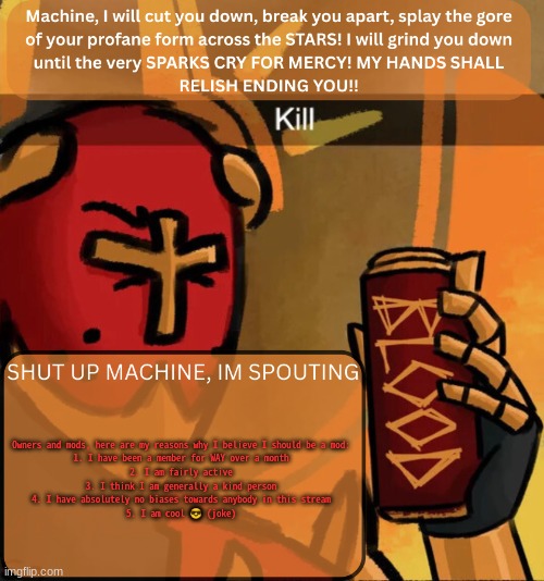 (srry if this is considered mod begging :P) | Owners and mods, here are my reasons why I believe I should be a mod:
1. I have been a member for WAY over a month
2. I am fairly active
3. I think I am generally a kind person
4. I have absolutely no biases towards anybody in this stream
5. I am cool 😎 (joke) | image tagged in gabriel announcement | made w/ Imgflip meme maker