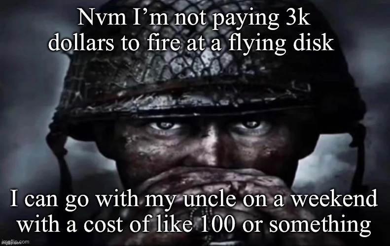 My school is greedy | Nvm I’m not paying 3k dollars to fire at a flying disk; I can go with my uncle on a weekend with a cost of like 100 or something | image tagged in thousand yard stare secondary image,msmg | made w/ Imgflip meme maker