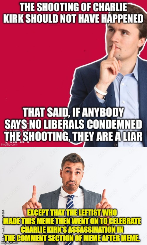They simply are of very low intelligence, all things considered. | EXCEPT THAT THE LEFTIST WHO MADE THIS MEME THEN WENT ON TO CELEBRATE CHARLIE KIRK'S ASSASSINATION IN THE COMMENT SECTION OF MEME AFTER MEME. | image tagged in yep | made w/ Imgflip meme maker