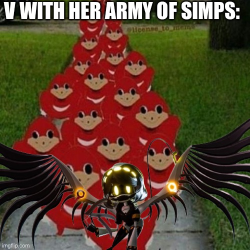 This is absolutely what would happen | V WITH HER ARMY OF SIMPS: | image tagged in ugandan knuckles army,memeder drones | made w/ Imgflip meme maker