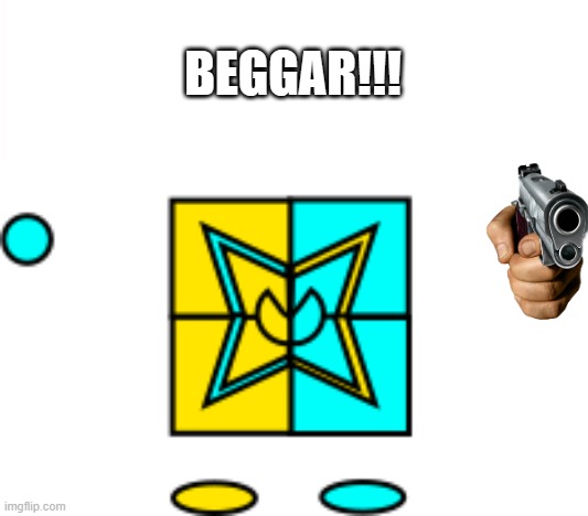 My Shapez.io OC Mad | BEGGAR!!! | image tagged in my shapez io oc mad | made w/ Imgflip meme maker