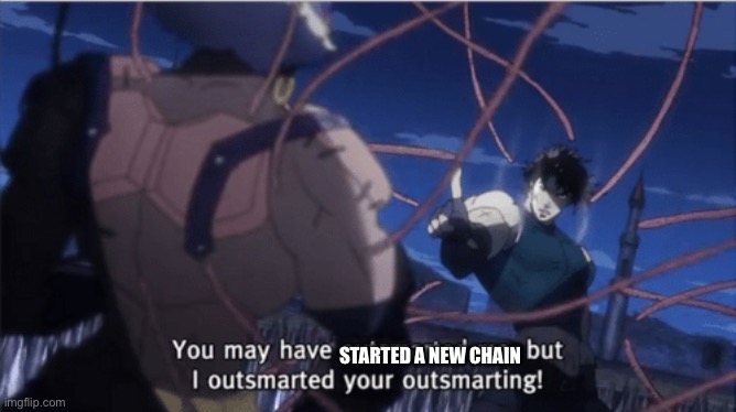 STARTED A NEW CHAIN | image tagged in you may have outsmarted me but i outsmarted your understanding | made w/ Imgflip meme maker