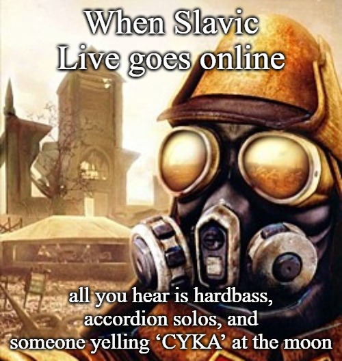 Slavic Iron Storm | When Slavic Live goes online; all you hear is hardbass, accordion solos, and someone yelling ‘CYKA’ at the moon | image tagged in slavic iron storm,slavic live | made w/ Imgflip meme maker