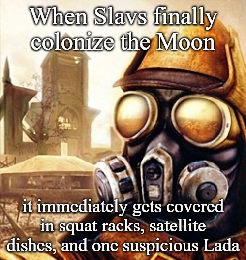 Slavic Iron Storm | When Slavs finally colonize the Moon; it immediately gets covered in squat racks, satellite dishes, and one suspicious Lada | image tagged in slavic iron storm | made w/ Imgflip meme maker