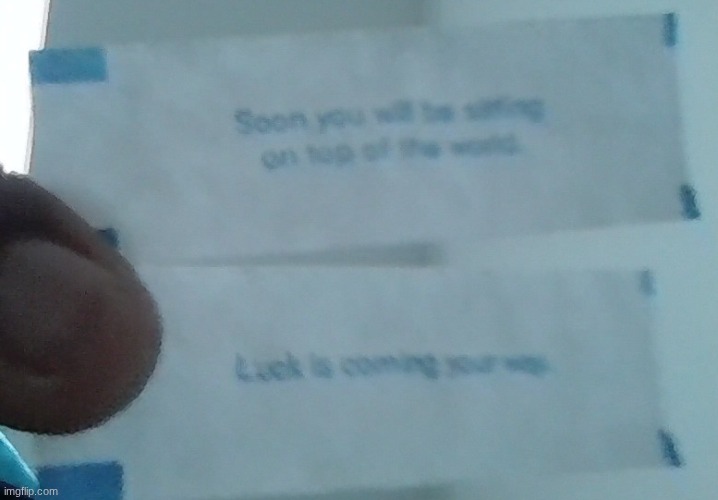 I just got these two from a damn fortune cookie. I doubt that that'll happen to ME of all people. | image tagged in fortune cookie | made w/ Imgflip meme maker