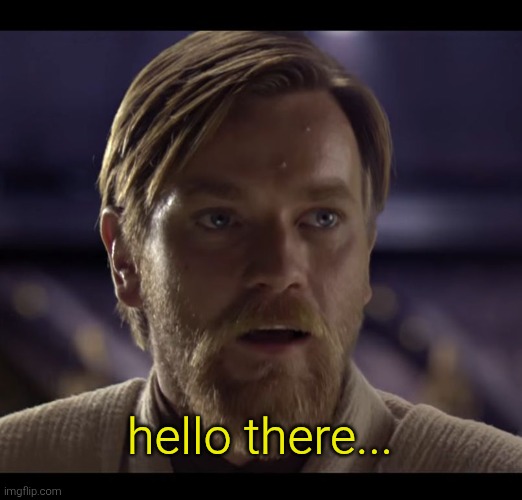 Hello there | hello there... | image tagged in hello there | made w/ Imgflip meme maker