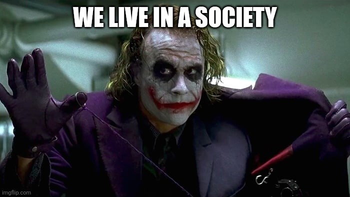 I mean where else do we live in? | WE LIVE IN A SOCIETY | image tagged in we live in a society | made w/ Imgflip meme maker