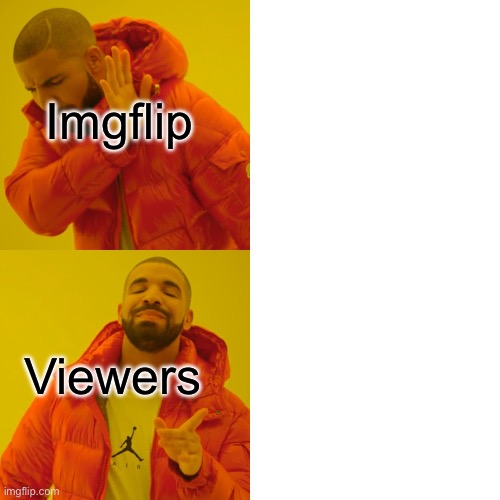 Drake Hotline Bling | Imgflip; Viewers | image tagged in memes,drake hotline bling | made w/ Imgflip meme maker
