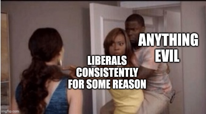 Defend | ANYTHING EVIL; LIBERALS CONSISTENTLY FOR SOME REASON | image tagged in defend | made w/ Imgflip meme maker