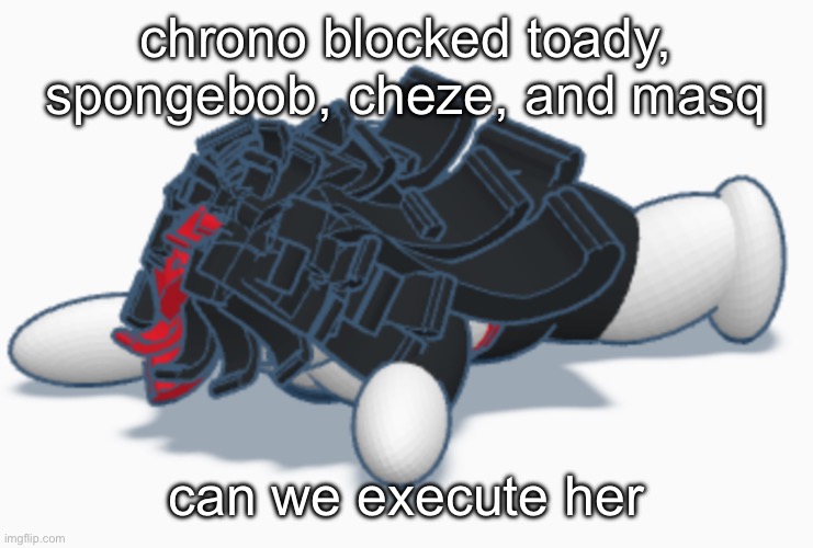 there’s no limit to the glaze | chrono blocked toady, spongebob, cheze, and masq; can we execute her | image tagged in claire dead,is this too far,am i grazing too hard | made w/ Imgflip meme maker