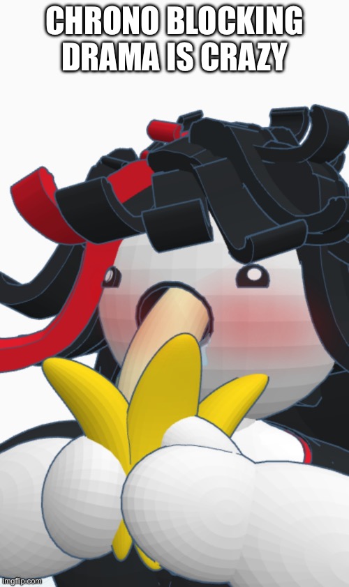 it’s actually funny to me that cheez of all people started this | CHRONO BLOCKING DRAMA IS CRAZY | image tagged in claire banana | made w/ Imgflip meme maker
