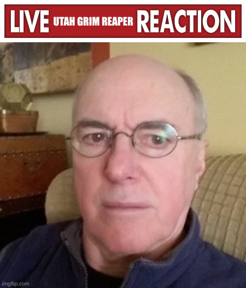 UTAH GRIM REAPER | image tagged in live x reaction | made w/ Imgflip meme maker