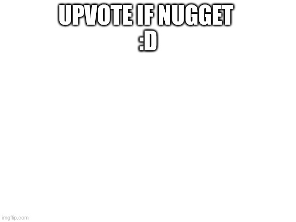 close to 60k baby | UPVOTE IF NUGGET 
:D | made w/ Imgflip meme maker