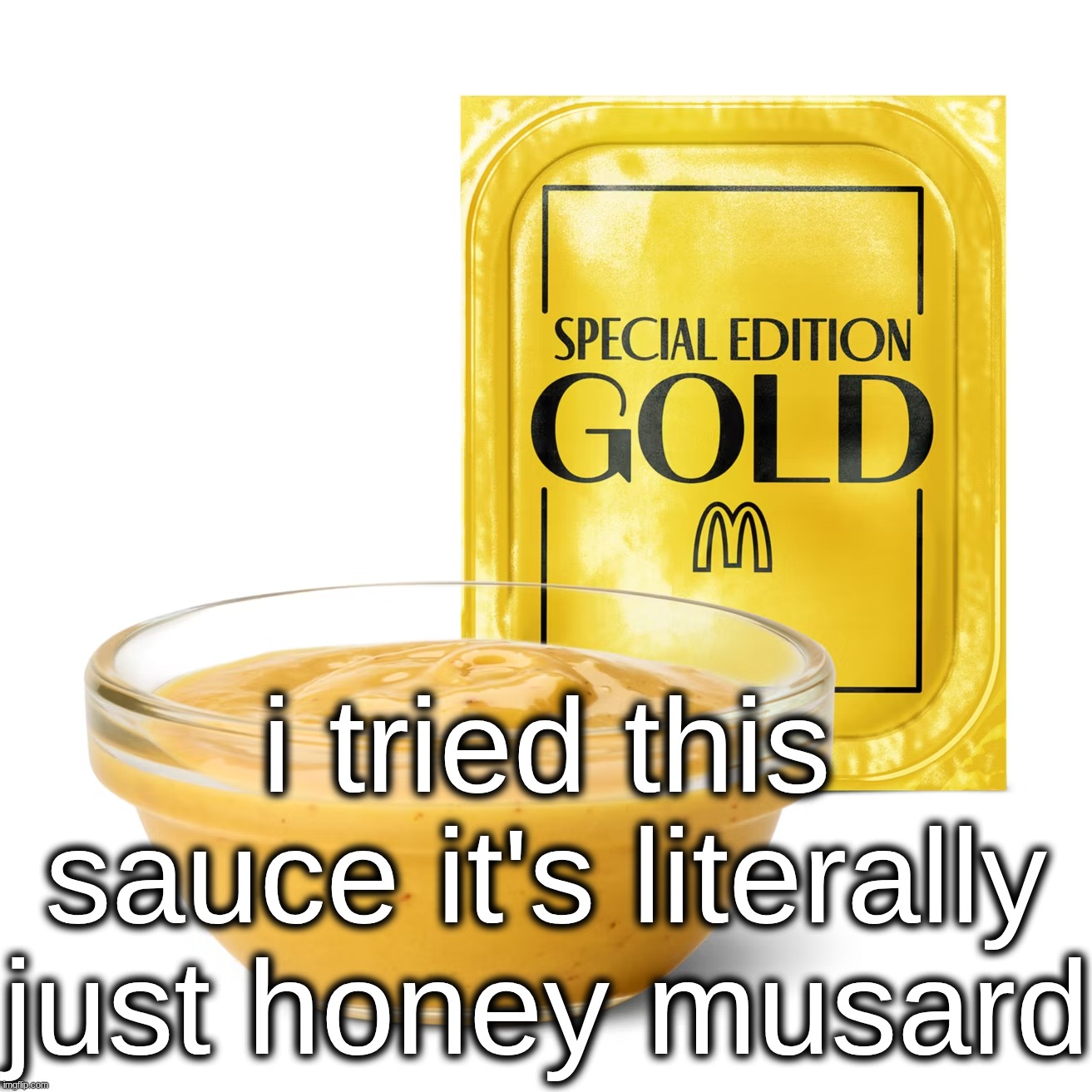 i knew before posting this it had the funny word | i tried this sauce it's literally just honey musard | made w/ Imgflip meme maker