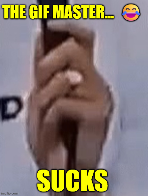 SUCKS THE GIF MASTER...  ? | made w/ Imgflip meme maker