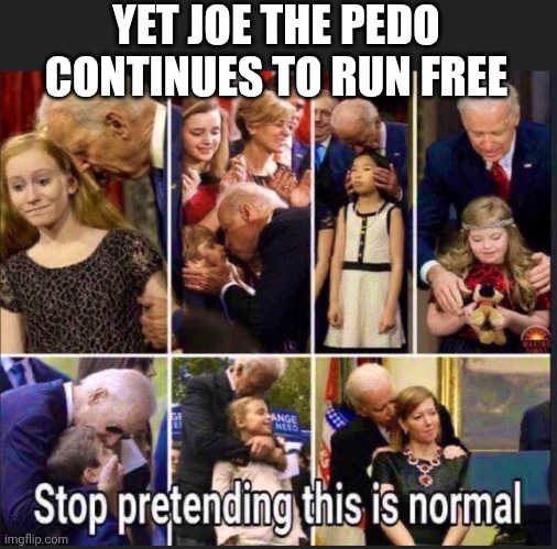 YET JOE THE PEDO CONTINUES TO RUN FREE | made w/ Imgflip meme maker
