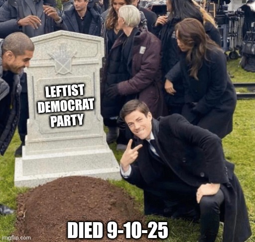 You signed your own certificate | LEFTIST DEMOCRAT PARTY; DIED 9-10-25 | image tagged in grant gustin over grave,leftists,liberals,democrats,trans | made w/ Imgflip meme maker
