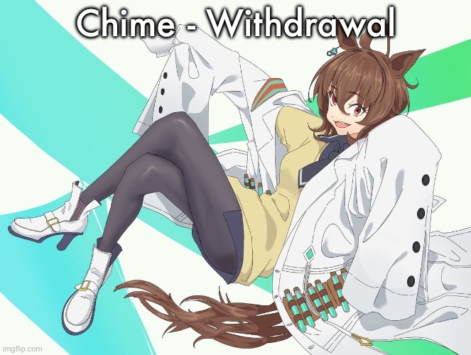 Agnes Tachyon | Chime - Withdrawal | image tagged in agnes tachyon | made w/ Imgflip meme maker