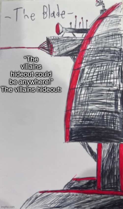 Reusing the sketch I did | “The villains hideout could be anywhere!”

The villains hideout: | made w/ Imgflip meme maker