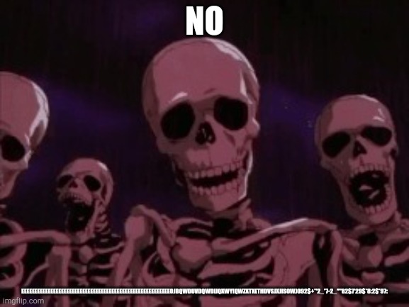 NO EEEEEEEEEEEEEEEEEEEEEEEEEEEEEEEEEEEEEEEEEEEEEEEEEEEEEEEEOJBQWDUVDQWDIJQXWYIQWZXTXETHDVSJXJISOWJO92$+*'2_*7-2_""82$7'29$*8:2$*97: | image tagged in berserk roast skeletons | made w/ Imgflip meme maker