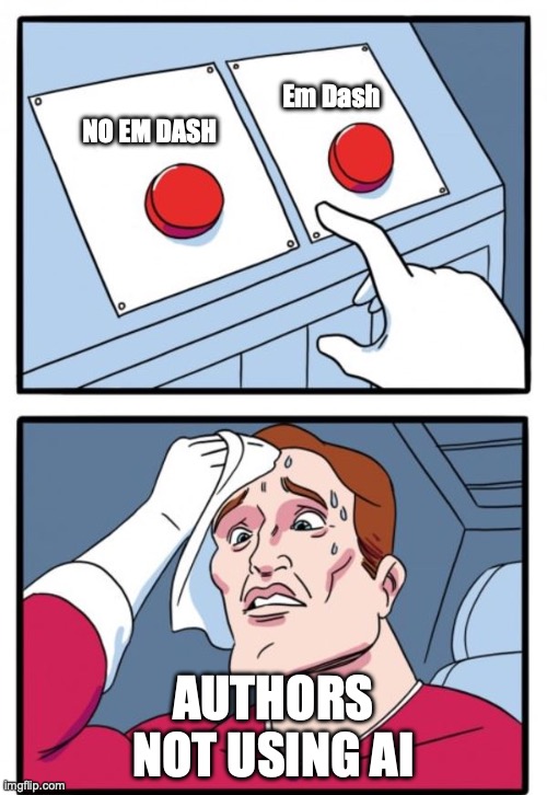 Authors not using AI - em dash | NO EM DASH; Em Dash; AUTHORS NOT USING AI | image tagged in sweat button | made w/ Imgflip meme maker