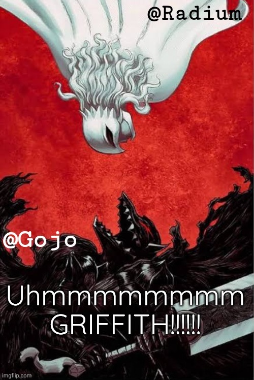 Gojo and Radium shared announcement template | Uhmmmmmmmm GRIFFITH!!!!!! | image tagged in gojo and radium shared announcement template | made w/ Imgflip meme maker