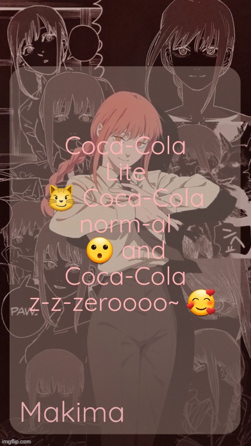 Millie's Makima announcement template (thanks @.Misa.) | Coca-Cola Lite 😼 Coca-Cola norm-al 😮 and Coca-Cola z-z-zeroooo~ 🥰 | image tagged in millie's makima announcement template thanks misa | made w/ Imgflip meme maker