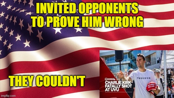 Reason for Charlie Kirk's Assassination: He Was Too Persuasive | INVITED OPPONENTS TO PROVE HIM WRONG; THEY COULDN'T | image tagged in charlie kirk,prove me wrong,assassination | made w/ Imgflip meme maker