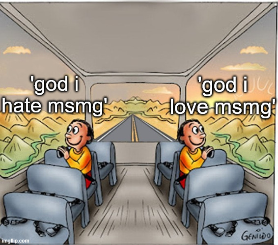 <3 | 'god i love msmg'; 'god i hate msmg' | image tagged in bus both sides happy | made w/ Imgflip meme maker