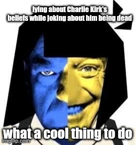 this is sarcasm, for those of you who need it | lying about Charlie Kirk's beliefs while joking about him being dead; what a cool thing to do | image tagged in ena smile frown | made w/ Imgflip meme maker
