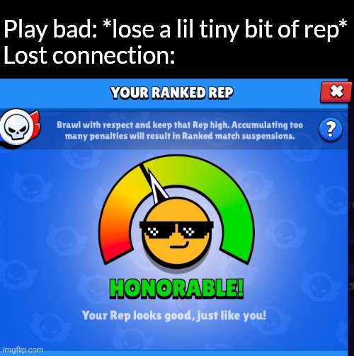 Brawlstar logic | Play bad: *lose a lil tiny bit of rep*
Lost connection: | made w/ Imgflip meme maker