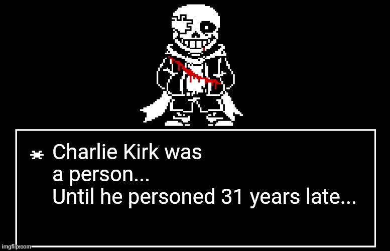 Geno Sans | Charlie Kirk was a person...
Until he personed 31 years late... | image tagged in geno sans | made w/ Imgflip meme maker