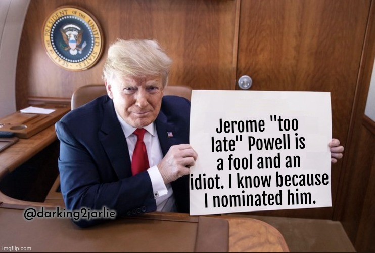 Truth'd | Jerome "too late" Powell is a fool and an idiot. I know because I nominated him. @darking2jarlie | image tagged in trump card,donald trump,trump | made w/ Imgflip meme maker