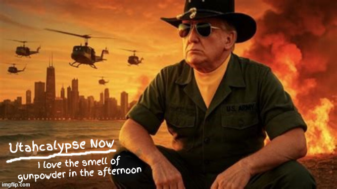 Utahcaplypse Now I love the smell of gunpowder in the afternoon | image tagged in maga martyr,who's the south of the border patsy,i love the smell of gunpowder in the afternoon | made w/ Imgflip meme maker