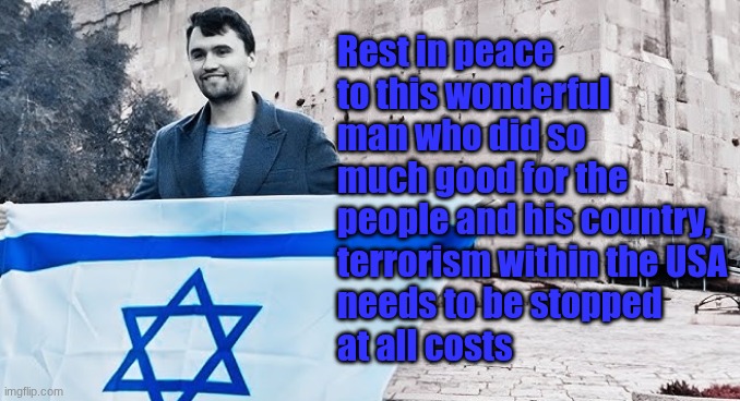 Rest in peace 
to this wonderful 
man who did so 
much good for the 
people and his country, 
terrorism within the USA 
needs to be stopped 
at all costs | made w/ Imgflip meme maker