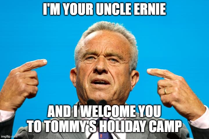 RFKjr pointing | I'M YOUR UNCLE ERNIE; AND I WELCOME YOU TO TOMMY'S HOLIDAY CAMP | image tagged in rfkjr pointing | made w/ Imgflip meme maker
