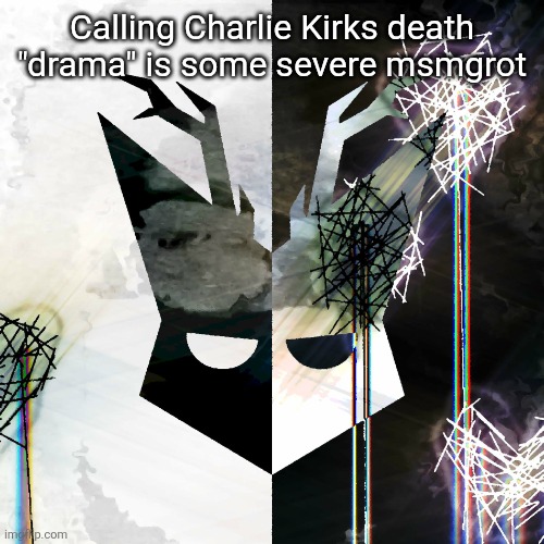 The Mind Electric - travis xsdhgif | Calling Charlie Kirks death "drama" is some severe msmgrot | image tagged in the mind electric - travis xsdhgif | made w/ Imgflip meme maker