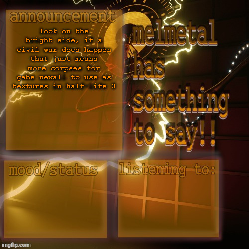 melmetal temp (ty xoxo) | look on the bright side, if a civil war does happen that just means more corpses for gabe newall to use as textures in half-life 3 | image tagged in melmetal temp ty xoxo | made w/ Imgflip meme maker