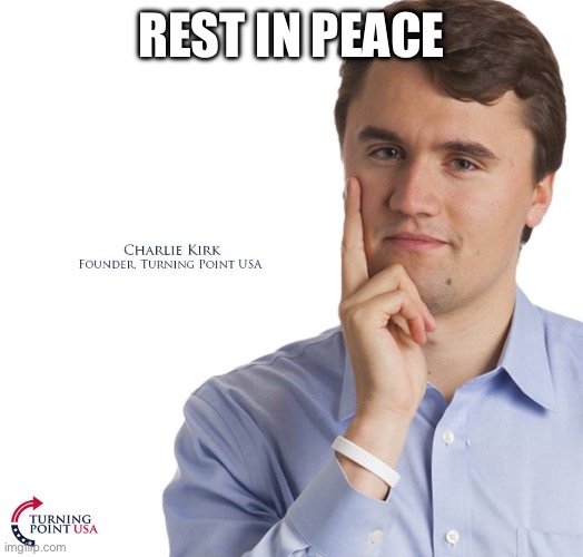 RIP | REST IN PEACE | image tagged in charlie kirk | made w/ Imgflip meme maker
