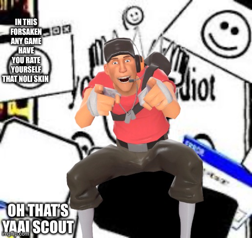 YAAI Noli | IN THIS FORSAKEN ANY GAME HAVE YOU RATE YOURSELF THAT NOLI SKIN; OH THAT’S YAAI SCOUT | image tagged in yaai noli | made w/ Imgflip meme maker