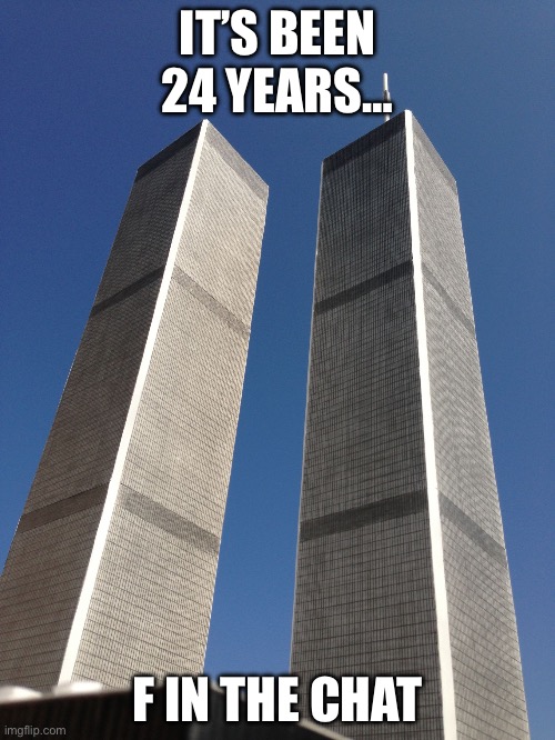 All people could think about is either 6 7, Charlie Kirk’s death, or THIS! | IT’S BEEN 24 YEARS…; F IN THE CHAT | image tagged in twin towers,today,fun,memes,people,oh wow are you actually reading these tags | made w/ Imgflip meme maker