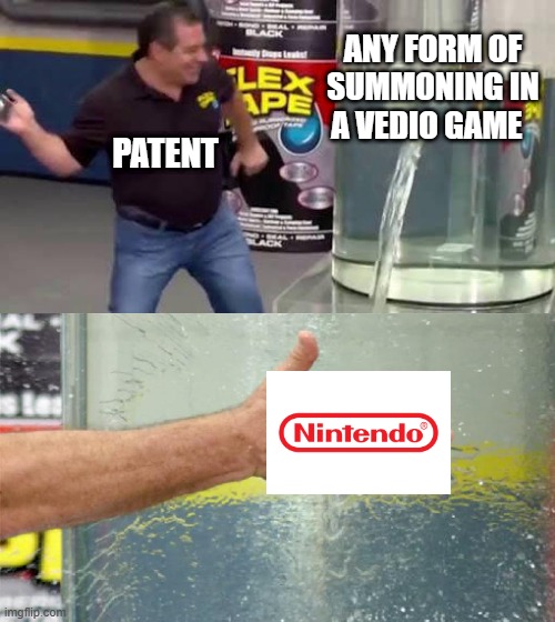 If ideas can't be copyrighted, then mechanics shouldn't be able to be patented | ANY FORM OF SUMMONING IN A VIDEO GAME; PATENT | image tagged in flex tape,nintendo,copyright | made w/ Imgflip meme maker