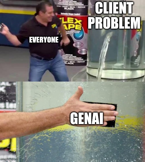 Fixes everything! | CLIENT PROBLEM; EVERYONE; GENAI | image tagged in flex tape | made w/ Imgflip meme maker