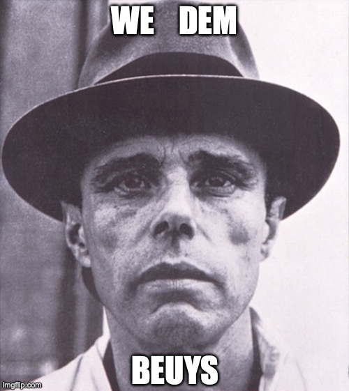We Dem Beuys | WE    DEM; BEUYS | image tagged in joseph beuys,wiz khalifa,art memes | made w/ Imgflip meme maker