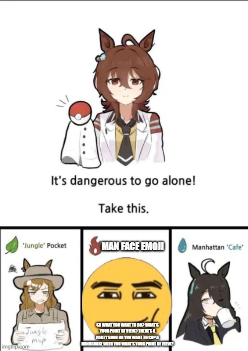 damm | MAN FACE EMOJI; SO WHAT YOU WANT TO DO? WHAT'S YOUR POINT OF VIEW? THERE'S A PARTY SOON DO YOU WANT TO GO? A HANDSHAKE WITH YOU WHAT'S YOUR POINT OF VIEW? | image tagged in memes | made w/ Imgflip meme maker